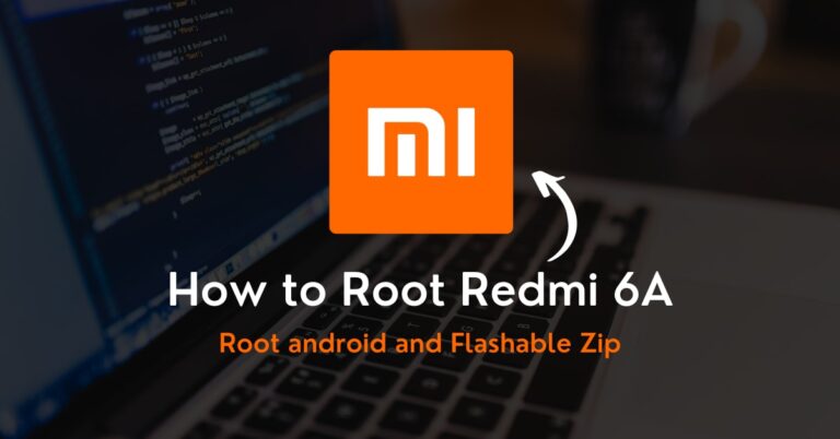 How to Root Redmi 6A – Two Working Methods!