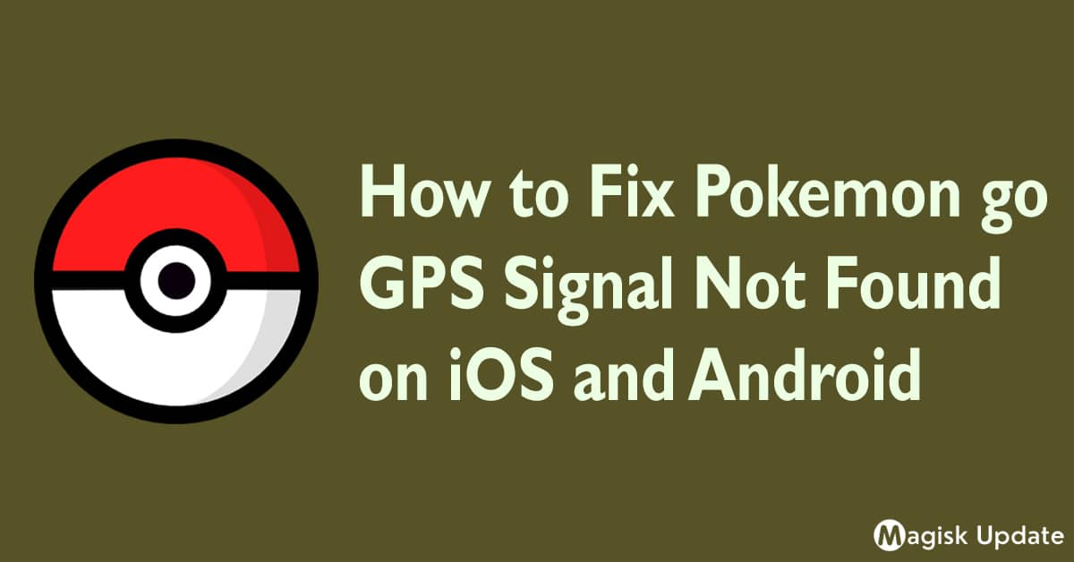 How to Fix Pokemon Go GPS Signal Not Found on iOS and Android Magisk
