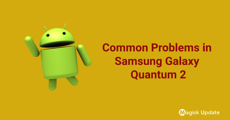 Common Problems in Samsung Galaxy Quantum 2 – How To Fix Them!