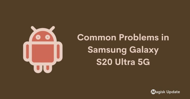 Common Problems in Samsung Galaxy S20 Ultra 5G – How To Fix Them!