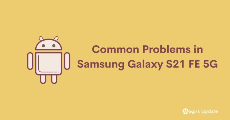 Common Problems in Samsung Galaxy S21 FE 5G – Solution Fix!