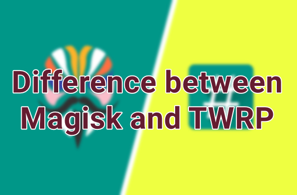 Difference between Magisk and TWRP
